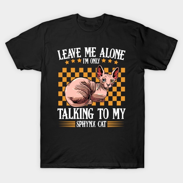 Sphynx Cat - Leave Me Alone I'm Only Talking To My Sphynx Cat T-Shirt by Lumio Gifts